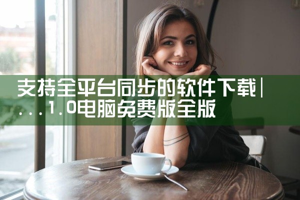 支持全平台同步的软件下载