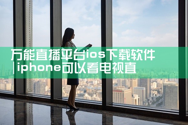 万能直播平台ios下载软件