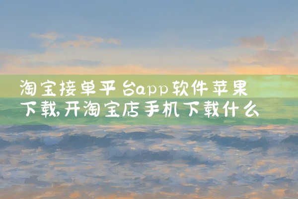 淘宝接单平台app软件苹果下载