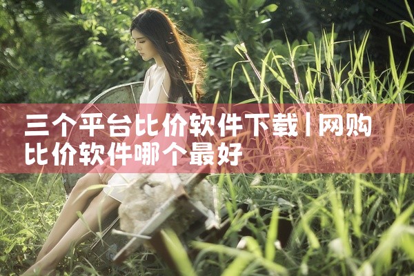 三个平台比价软件下载