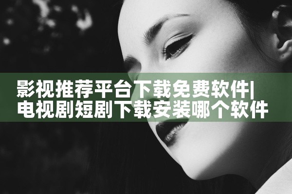 影视推荐平台下载免费软件