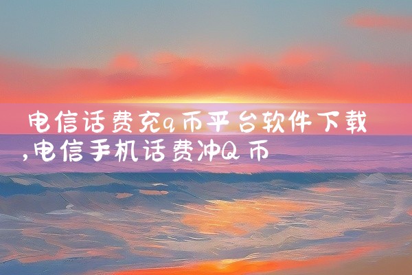 电信话费充q币平台软件下载