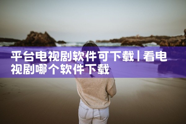平台电视剧软件可下载