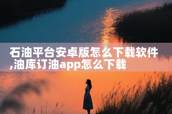 石油平台安卓版怎么下载软件