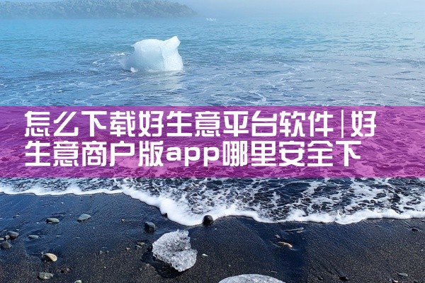 怎么下载好生意平台软件